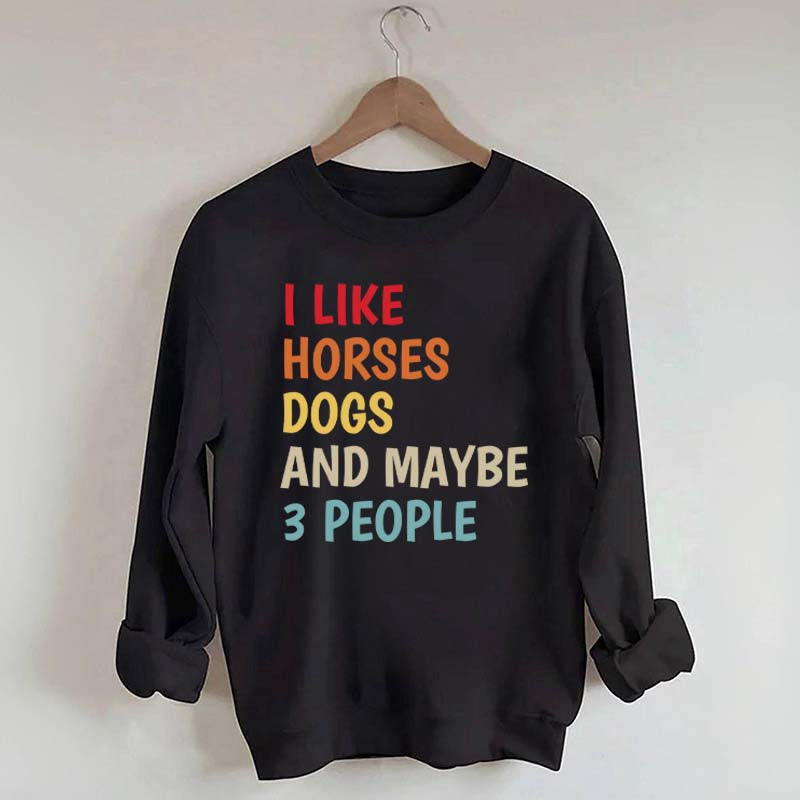 I Like Horses Dogs And Maybe 3 People Funny Sweatshirt