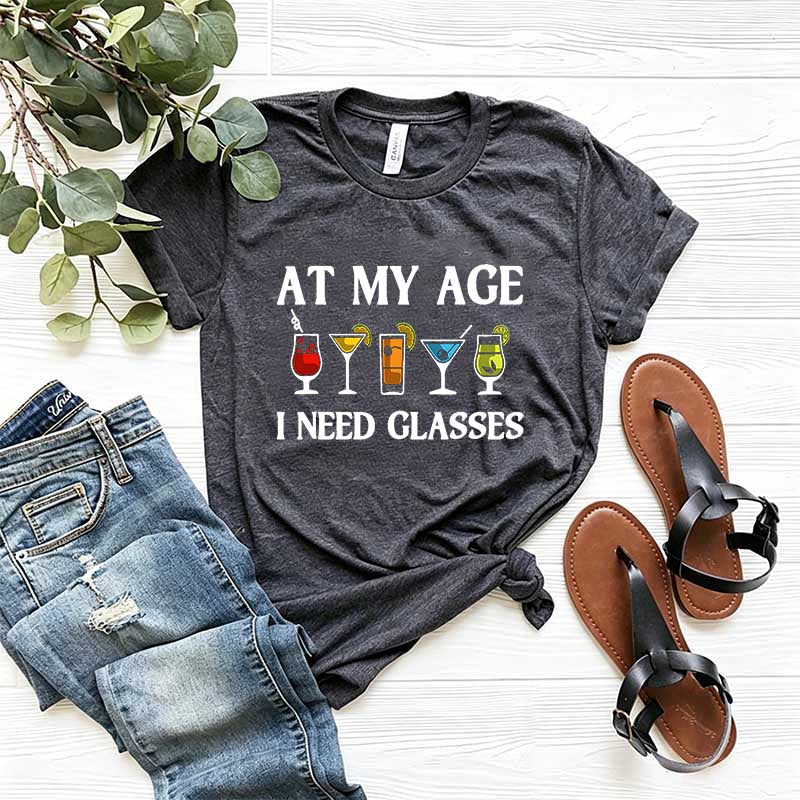 At My Age I Need Glasses Gift Cool Cocktail Glass Joke T-Shirt