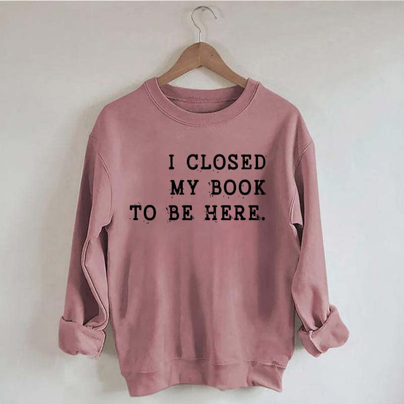 Funny I Closed My Book To Be Here Sweatshirt