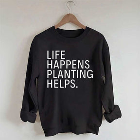 Life Happens Planting Helps Sweatshirt
