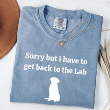 Sorry But I Have To Get Back To The Lab T-Shirt