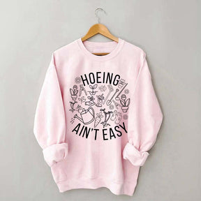 Hoeing Ain't Easy Gardening Sweatshirt