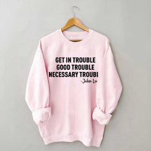 Get in Trouble Good Necessary Sweatshirt