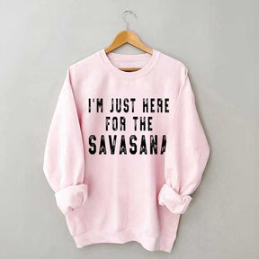 I'm Just Here For The Savasana Yoga Sweatshirt