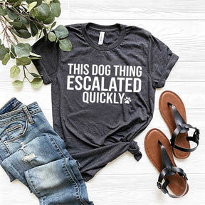 This Dog Thing Escalated Quickly Funny T-Shirt