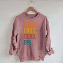 Funny Sorry Cant Dogs Bye Sweatshirt