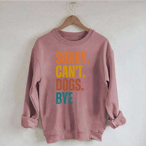 Funny Sorry Cant Dogs Bye Sweatshirt
