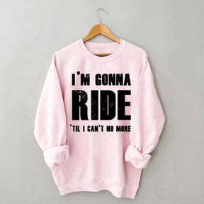 I'm Gonna Ride 'Til I Can't No More Horse Sweatshirt