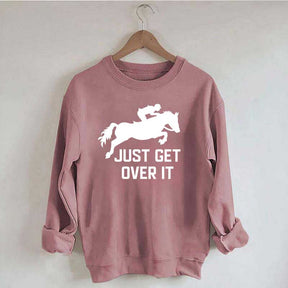 Just Get Over It Horse Jumping Sweatshirt