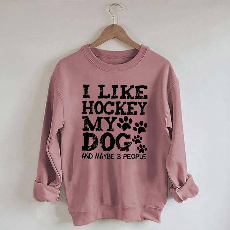 I Like Hockey My Dog and Maybe 3 People Sweatshirt