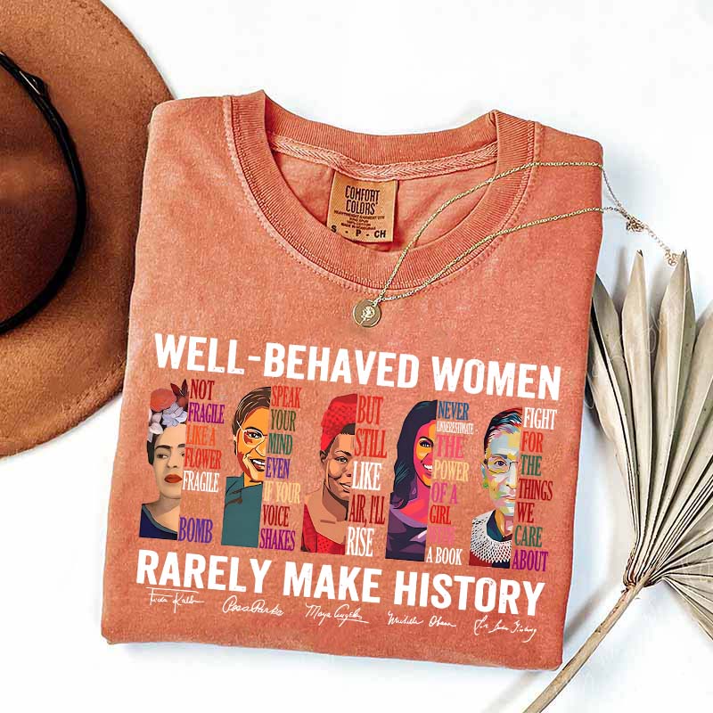 Well Behaved Women Rarely Make History T-Shirt