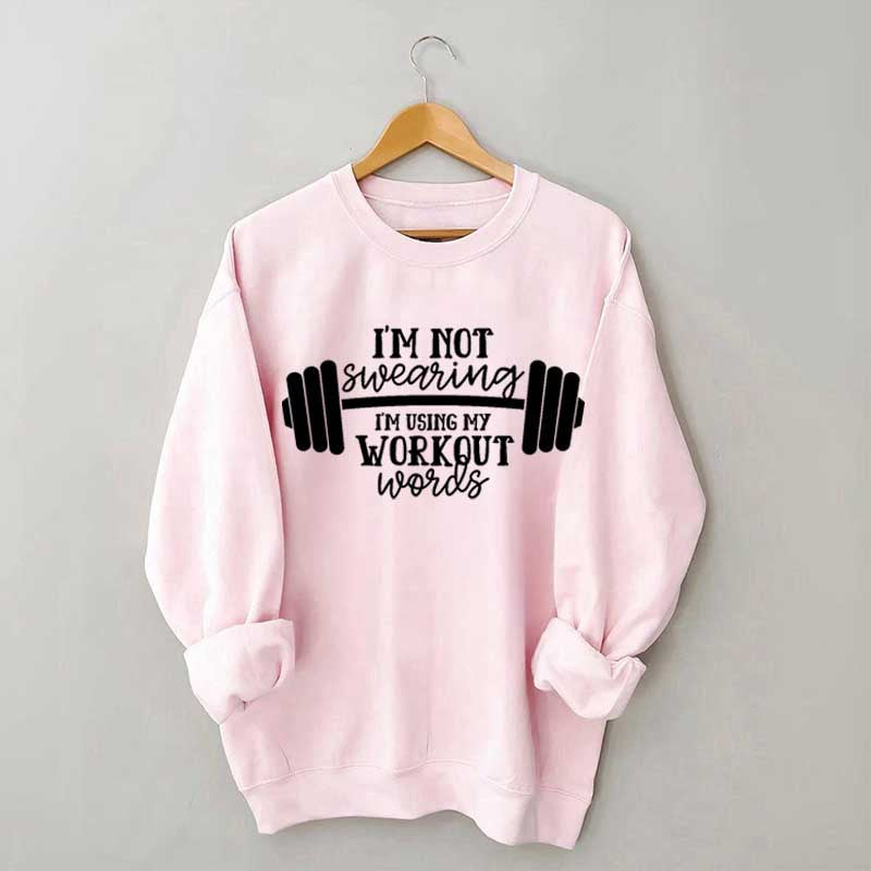 I'm Not Swearing I'm Using My Workout Words Sweatshirt