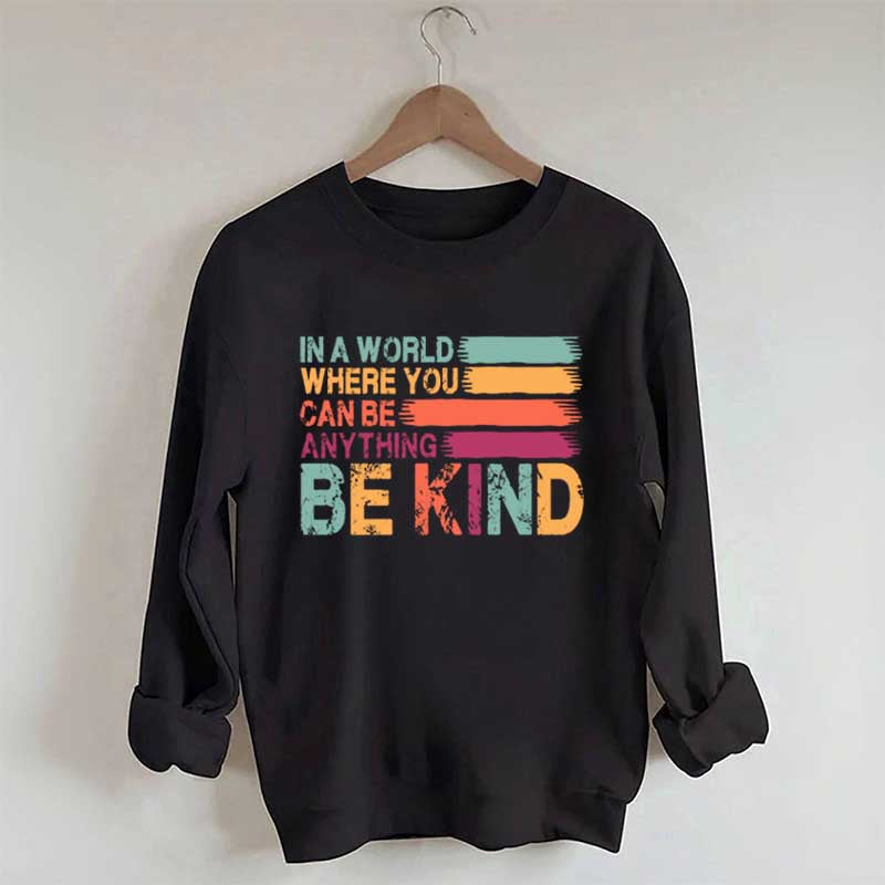In a World Where You Can Be Anything Kind Sweatshirt