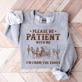 Please Be Patient With Me I'm From The 1900s Sweatshirt