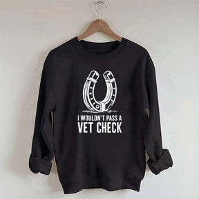 I Wouldnt Pass A Vet Check Horses Sweatshirt