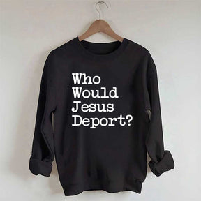 Who Would Jesus Deport Sweatdhirt
