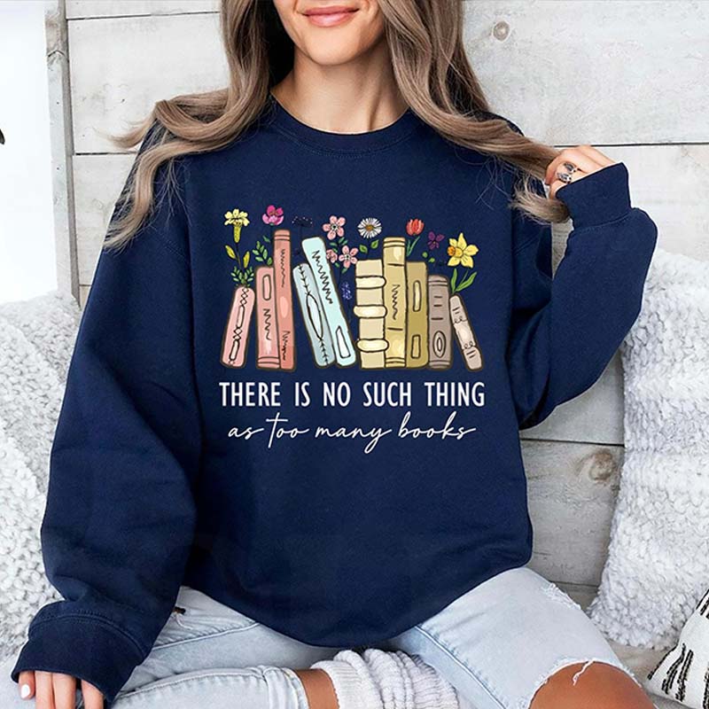 Floral There Is No Such Thing As Too Many Books Sweatshirt