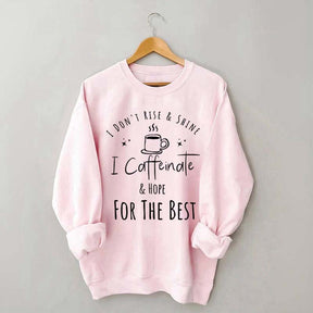 I Don't Rise & Shine I Caffeinate And Hope For The Best Cute Sweatshirt