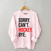 Sorry Can't Hockey Bye Sweatshirt