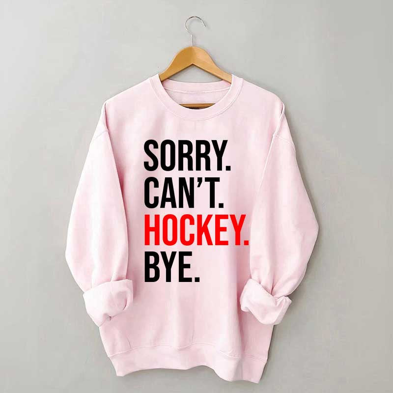 Sorry Can't Hockey Bye Sweatshirt