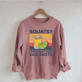 Squats I Thought You Said Shots Sweatshirt