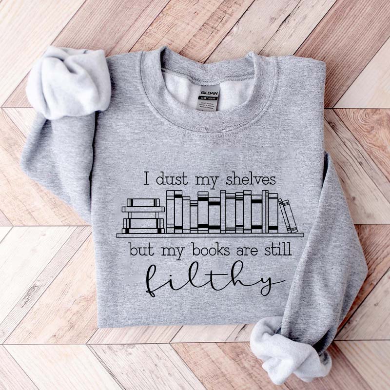 I Dust My Shelves But My Books Are Filthy Funny Spicy Books Sweatshirt