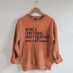 Being A Functional Adult Excessive Sweatshirt