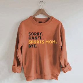 Sorry Can't Sports Mom Bye Sweatshirt