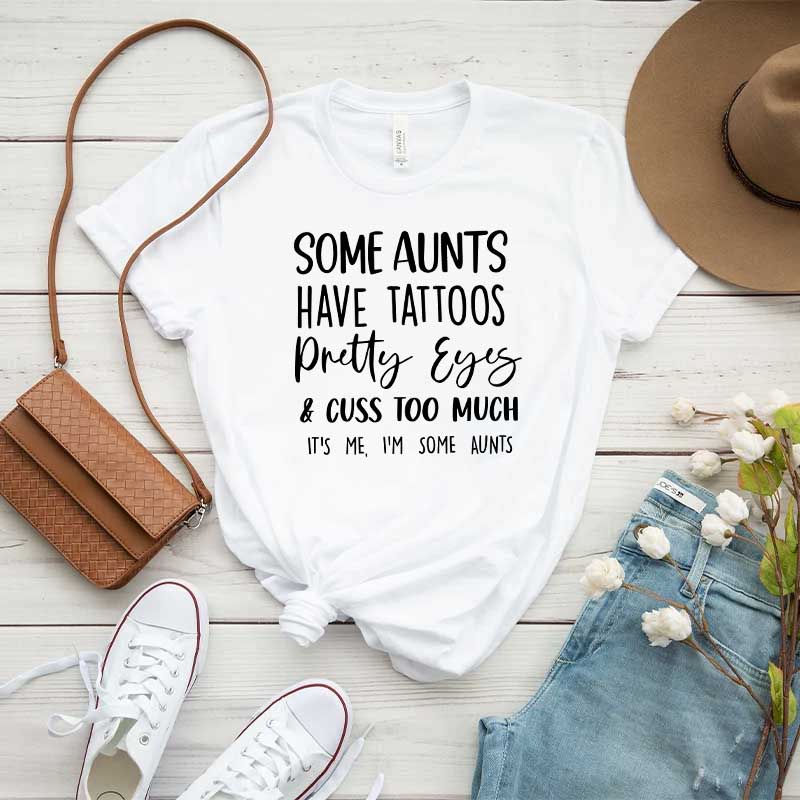 Some Aunts have Tattoos Pretty Eyes and Cuss Too Much T-Shirt
