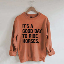 It's a Good Day To Ride Horses Sweatshirt