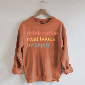 Drink Coffee Read Books Be Happy Funny Sweatshirt