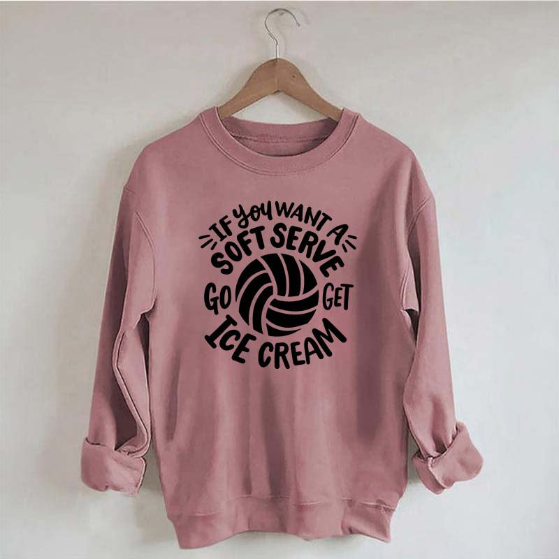 If You Want A Soft Serve Volleyball Sweatshirt