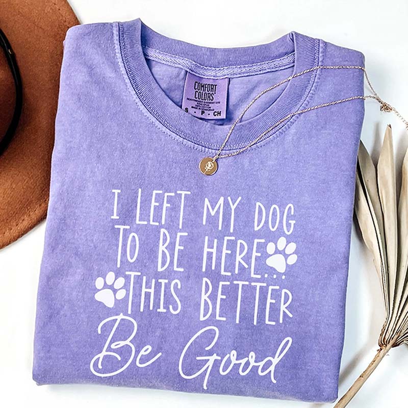 I Left My Dog To Be Here Mom T-Shirt