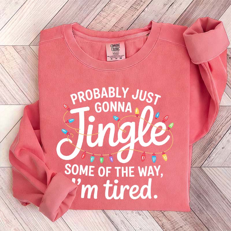 Cute Probably Just Gonna Jingle Some Of The Way I'm Tired Xmas Sweatshirt