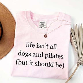 Life Isn't All Dogs and Pilates T-Shirt