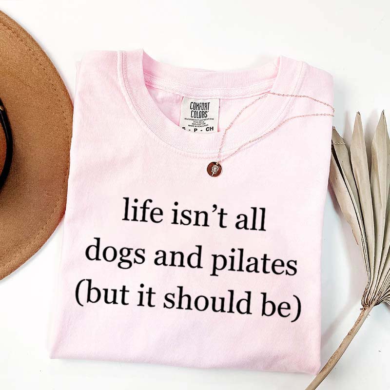 Life Isn't All Dogs and Pilates T-Shirt