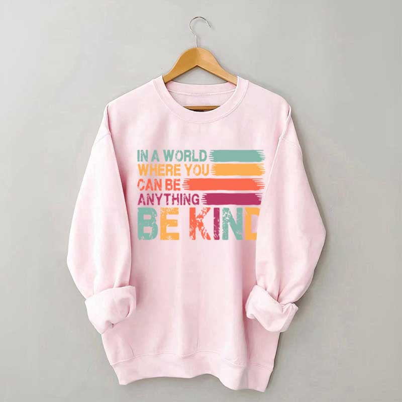 In a World Where You Can Be Anything Kind Sweatshirt