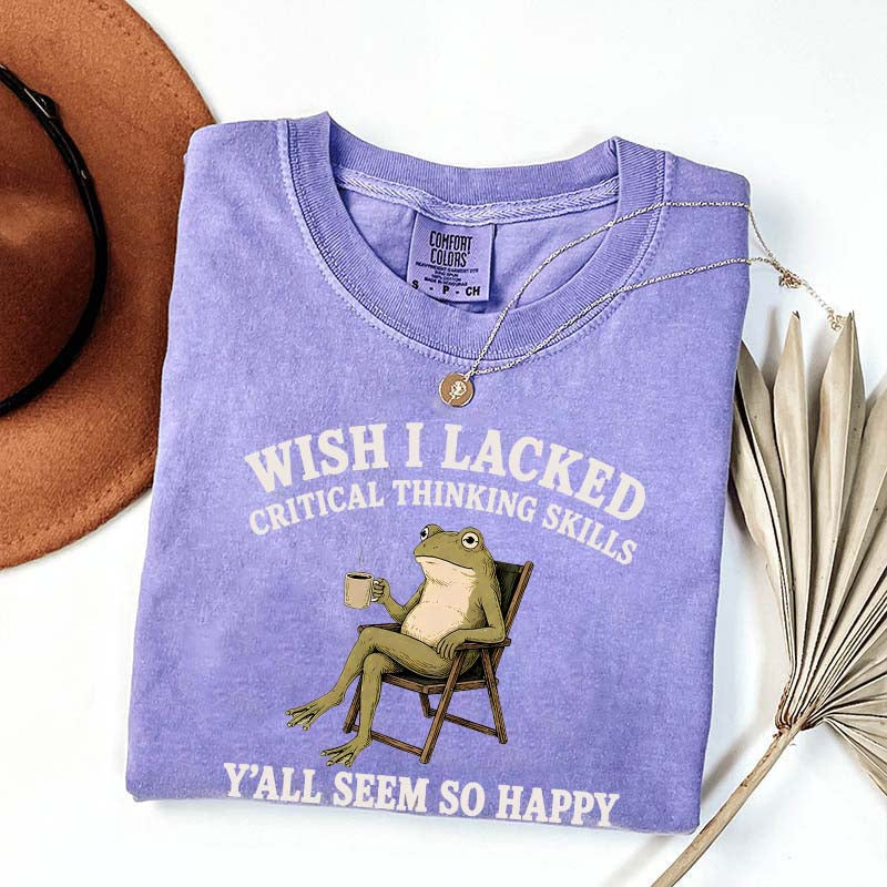 Wish I Lacked Critical Thinking Skills Y'all Seem So Happy Introvert T-Shirt