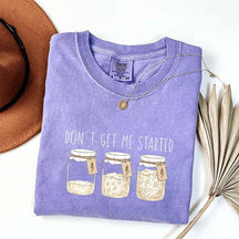 Don't Get Me Started T-Shirt