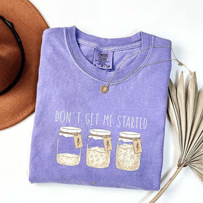 Don't Get Me Started T-Shirt