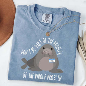 Funny Neil The Seal Be the Whole Problem T-Shirt