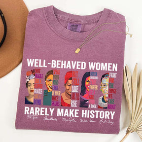 Well Behaved Women Rarely Make History T-Shirt