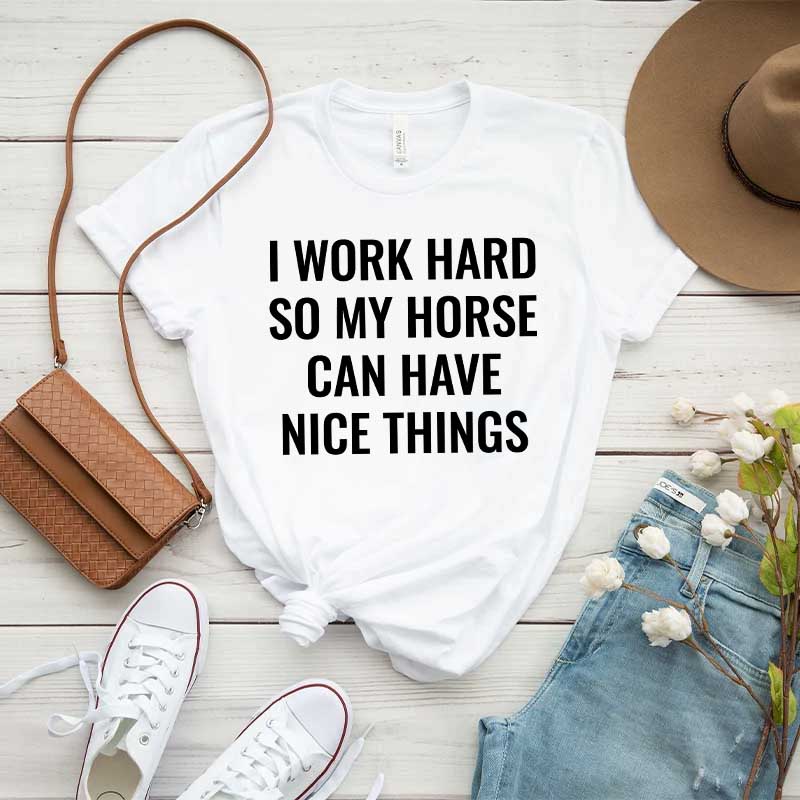 I Work Hard So My Horse Can Have Nice Things T-Shirt