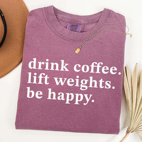 Drink Coffee Lift Weights Be Happy T-Shirt