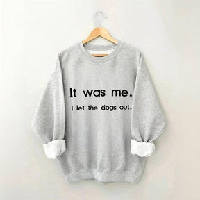 It Was Me I Let the Dogs Out Sweatshirt