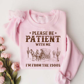 Please Be Patient With Me I'm From The 1900s Sweatshirt