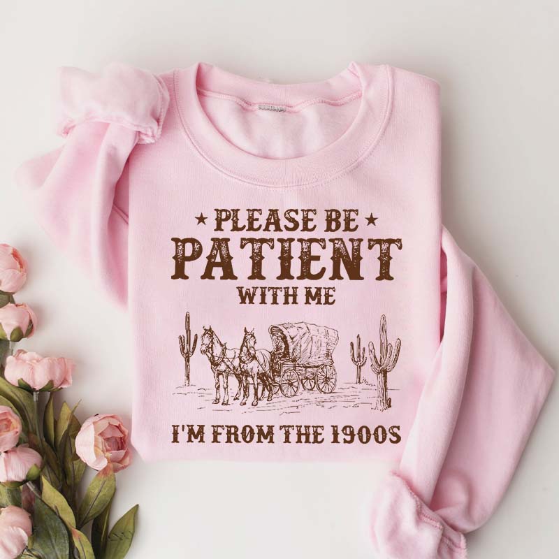 Please Be Patient With Me I'm From The 1900s Sweatshirt