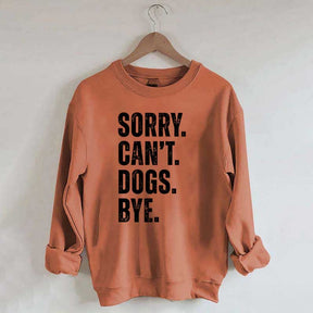 Sorry Can't Dogs Bye Sweatshirt