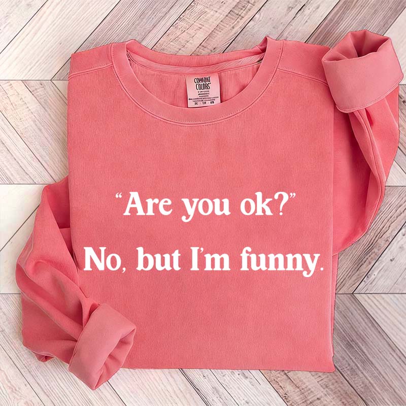 Are You Ok No But I'm Funny Sweatshirt