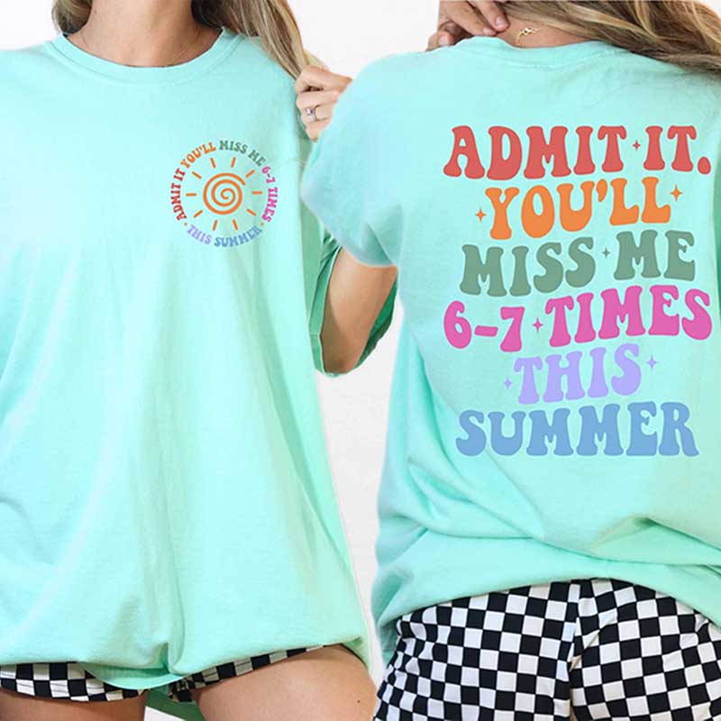 Admit It You'll Miss Me 6 7 Times This Summer T-Shirt